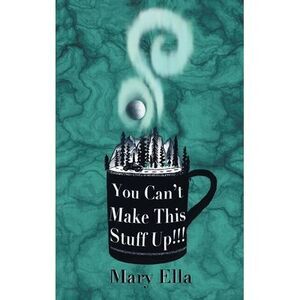 You Can't Make This Stuff Up! -- Mary Ella